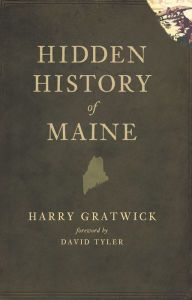 Title: Hidden History of Maine, Author: Harry Gratwick
