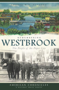 Title: Remembering Westbrook: The People of the Paper City, Author: Andrea M.P. Vasquez