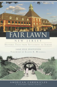 Title: Fair Lawn, New Jersey: Historic Tales from Settlement to Suburb, Author: Jane Lyle Diepeveen