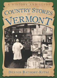 Title: Country Stores of Vermont: A History and Guide, Author: Dennis Bathory-Kitsz