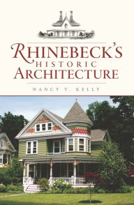 Title: Rhinebeck's Historic Architecture, Author: Nancy V. Kelly