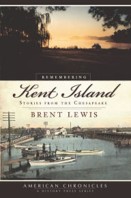 Title: Remembering Kent Island: Stories from the Chesapeake, Author: Brent Lewis