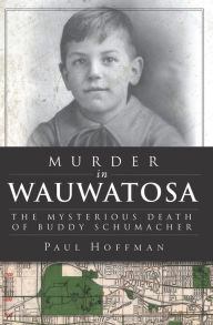 Title: Murder in Wauwatosa: The Mysterious Death of Buddy Schumacher, Author: Paul Hoffman
