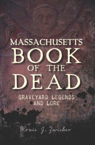 Title: Massachusetts Book of the Dead: Graveyard Legends and Lore, Author: Roxie J. Zwicker