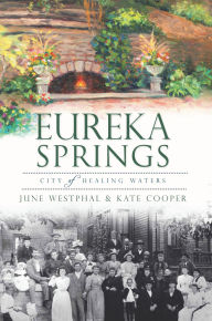 Title: Eureka Springs: City of Healing Waters, Author: June Westphal