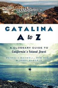 Title: Catalina A to Z: A Glossary Guide to California's Island Jewel, Author: Patricia Maxwell