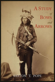 Title: A Study of Bows and Arrows, Author: Saxton T. Pope