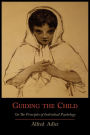 Guiding The Child On The Principles Of Individual Psychology