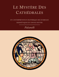 Title: Le Mystere Des Cathedrales Et L'Interpretation Esoterique Des Symboles Hermetiques Du Grand-Oeuvre, Author: Fulcanelli