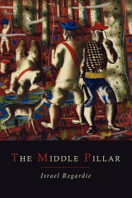 Title: The Middle Pillar: A Co-Relation of the Principles of Analytical Psychology and the Elementary Techniques of Magic, Author: Israel Regardie