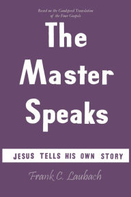 Title: The Master Speaks: Jesus Tells His Own Story, Author: Frank Charles Laubach