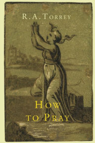 Title: How to Pray, Author: R. a. Torrey