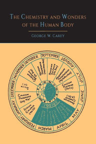 Title: The Chemistry and Wonders of the Human Body, Author: George W Carey