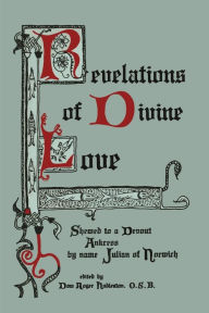 Title: Revelations of Divine Love Shewed to a Devout Ankress by Name Julian of Norwich, Author: Julian of Norwich