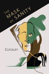 Title: The Mask of Sanity: An Attempt to Clarify Some Issues about the So-Called Psychopathic Personality, Author: Hervey Cleckley