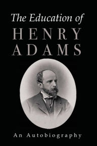 Title: The Education of Henry Adams, Author: Henry Adams