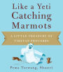 Like a Yeti Catching Marmots: A Little Treasury of Tibetan Proverbs