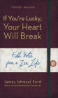 If You're Lucky, Your Heart Will Break: Field Notes from a Zen Life