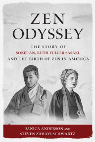 Title: Zen Odyssey: The Story of Sokei-an, Ruth Fuller Sasaki, and the Birth of Zen in America, Author: Janica Anderson