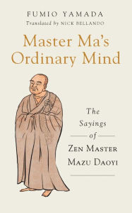 Title: Master Ma's Ordinary Mind: The Sayings of Zen Master Mazu Daoyi, Author: Fumio Yamada
