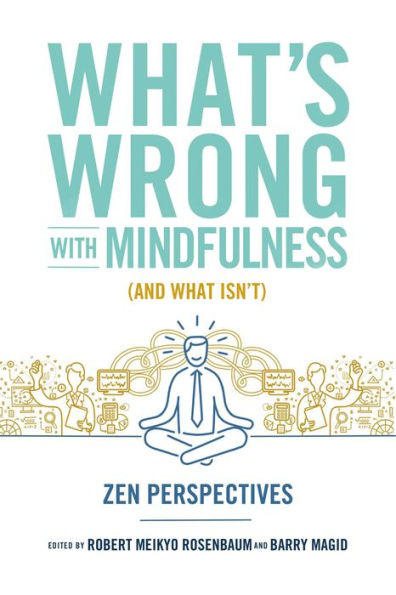 What's Wrong with Mindfulness (And What Isn't): Zen Perspectives