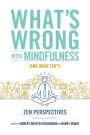 What's Wrong with Mindfulness (And What Isn't): Zen Perspectives