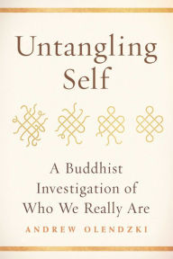 Title: Untangling Self: A Buddhist Investigation of Who We Really Are, Author: Andrew Olendzki