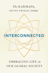 Title: Interconnected: Embracing Life in Our Global Society, Author: Ogyen Trinley Dorje Karmapa