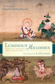 Title: Luminous Melodies: Essential Dohas of Indian Mahamudra, Author: Karl Brunnhïlzl