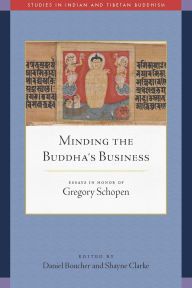 Title: Minding the Buddha's Business: Essays in Honor of Gregory Schopen, Author: Daniel Boucher