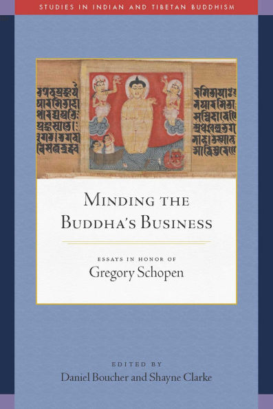 Minding the Buddha's Business: Essays in Honor of Gregory Schopen