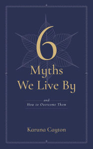 Title: Six Myths We Live By: And How to Overcome Them, Author: Karuna Cayton