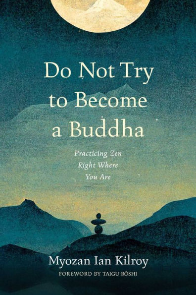 Do Not Try to Become a Buddha: Practicing Zen Right Where You Are