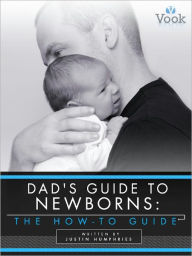 Dad's Guide to Newborns: The How-To Guide