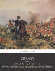Title: The 15 Decisive Battles of the World from Marathon to Waterloo, Author: Sir Edward Creasy