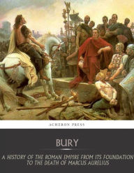 Title: A History of the Roman Empire from Its Foundation to the Death of Marcus Aurelius (27 B.C. 180 A.D.), Author: J.B Bury