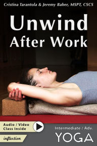 Unwind After Work: Poses to Strengthen, Lengthen, and Undo Hours of Sitting (Enhanced Edition)