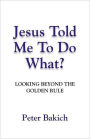 Jesus Told Me to Do What? Looking Beyond the Golden Rule