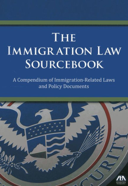 The Immigration Law Sourcebook: A Compendium Of Immigration-Related ...