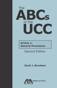 Title: The ABCs of the UCC Article 1: General Provisions, Second Edition, Author: Scott J. Burnham