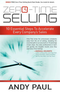 Title: Zero-Time Selling: 10 Essential Steps To Accelerate Every Company's Sales, Author: Andy Paul