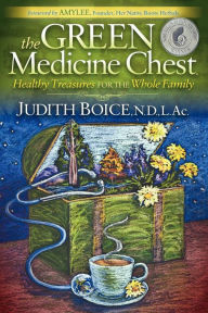 Title: The Green Medicine Chest: Healthy Treasures for the Whole Family, Author: Judith Boice N.D.