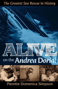 Title: Alive on the Andrea Doria!: The Greatest Sea Rescue in History, Author: Pierette Domenica Simpson