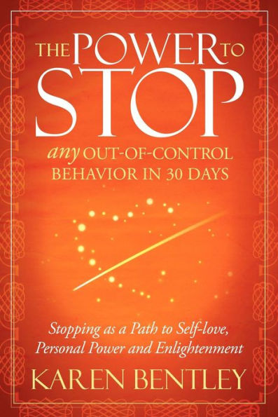 The Power to Stop Any Out-of-Control Behavior in 30 Days: Stopping as a Path to Self-Love, Personal Power and Enlightenment