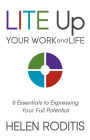 LITE Up Your Work and Life: 6 Essentials to Expressing Your Full Potential