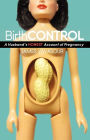 BirthCONTROL: A Husband's Honest Account of Pregnancy