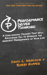 Performance Driven Thinking: A Challenging Journey That Will Encourage You to Embrace the Greatest Performance of Your Life