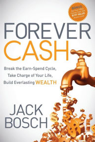 Forever Cash: Break the Earn-Spend Cycle, Take Charge of your Life, Build Everlasting Wealth