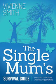 Title: The Single Mum's Survival Guide: How to Pick Up the Pieces and Build a Happy New Life, Author: Vivienne Smith