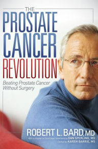 Title: The Prostate Cancer Revolution: Beating Prostate Cancer Without Surgery, Author: Robert L Bard